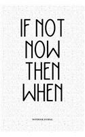 If Not Now Then When