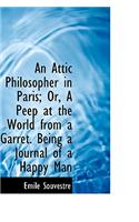 An Attic Philosopher in Paris; Or, a Peep at the World from a Garret. Being a Journal of a Happy Man