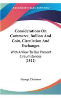 Considerations On Commerce, Bullion And Coin, Circulation And Exchanges: With A View To Our Present Circumstances (1811)(English)
