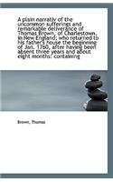 A Plain Narrative of the Uncommon Sufferings and Remarkable Deliverance of Thomas Brown