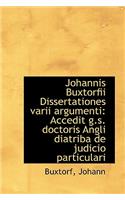 Johannis Buxtorfii Dissertationes varii argumenti: Accedit g.s. doctoris Angli diatriba de judicio p