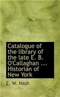 Catalogue of the Library of the Late E. B. O'Callaghan ... Historian of New York