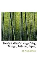 President Wilson's Foreign Policy; Messages, Addresses, Papers;