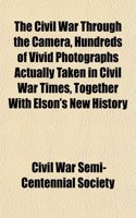 The Civil War Through the Camera, Hundreds of Vivid Photographs Actually Taken in Civil War Times, Together with Elson's New History: (English)