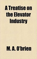 A Treatise on the Elevator Industry