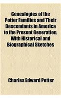 Genealogies of the Potter Families and Their Descendants in America to the Present Generation, with Historical and Biographical Sketches