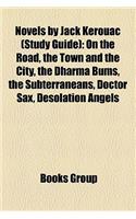 Novels by Jack Kerouac (Study Guide): On the Road, the Town and the City, the Dharma Bums, the Subterraneans, Doctor Sax, Desolation Angels