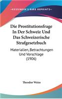 Die Prostitutionsfrage in Der Schweiz Und Das Schweizerische Strafgesetzbuch