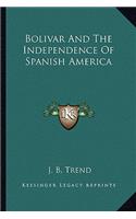 Bolivar And The Independence Of Spanish America