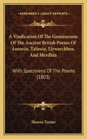 Vindication Of The Genuineness Of The Ancient British Poems Of Aneurin, Taliesin, Llywarchhen, And Merdhin: With Specimens Of The Poems (1803)