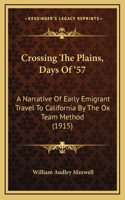 Crossing The Plains, Days Of '57: A Narrative Of Early Emigrant Travel To California By The Ox Team Method (1915)