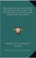 Programa De Las Asignaturas De Gobierno Municipal Y De Historia De Las Instituciones Locales De Cuba (1907)