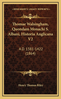 Thomae Walsingham, Quondam Monachi S. Albani, Historia Anglicana V2: A.D. 1381-1422 (1864)