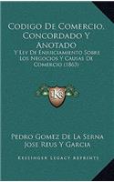 Codigo De Comercio, Concordado Y Anotado: Y Ley De Enjuiciamiento Sobre Los Negocios Y Causas De Comercio (1863)
