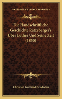Handschriftliche Geschichte Ratzeberger's Uber Luther Und Seine Zeit (1850)