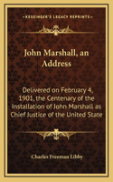 John Marshall, an Address: Delivered on February 4, 1901, the Centenary of the Installation of John Marshall as Chief Justice of the United State