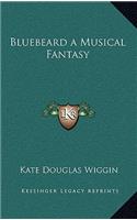 Bluebeard a Musical Fantasy