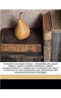 Elements de Droit Public: (Principes Du Droit Public, Droit Constitutionnel, Droit Administratif) A L'Usage Des Etudiants En Droit (Capacite) Et Des Candidats Aux Concours Des Administrations Publiques: (Principes Du Droit Public, Droit Constitutionnel, Droit Administratif) A L'Usage Des Etudiants En Droit (Capacite) Et Des Candidats Aux Concours De