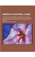 America's National Game; Historic Facts Concerning the Beginning, Evolution, Development and Popularity of Base Ball, with Personal Reminiscences of I