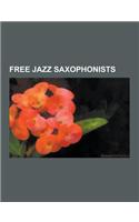 Free Jazz Saxophonists: John Coltrane, Ornette Coleman, Albert Ayler, Abatte Barihun, Anthony Braxton, Rent Romus, Arthur Doyle, Dewey Redman,