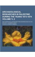 Archaeological Researches in Palestine During the Years 1873-1874; With Numerous Illustrations from Drawings Made on the Spot by A. Lecomte Du Nouy Vo