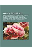 Logica Matematica: Logica Binaria, Numero Hiperreal, Decimo Problema de Hilbert, Logica Combinatoria, Jerarquia Aritmetica, Numero de Ded