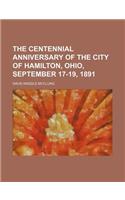 The Centennial Anniversary of the City of Hamilton, Ohio, September 17-19, 1891