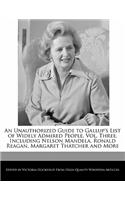 An Unauthorized Guide to Gallup's List of Widely Admired People, Vol. Three, Including Nelson Mandela, Ronald Reagan, Margaret Thatcher and More