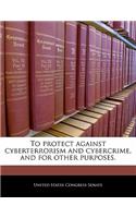 To Protect Against Cyberterrorism and Cybercrime, and for Other Purposes.