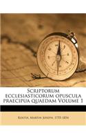 Scriptorum Ecclesiasticorum Opuscula Praecipua Quaedam Volume 1