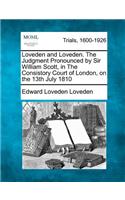 Loveden and Loveden. The Judgment Pronounced by Sir William Scott, in The Consistory Court of London, on the 13th July 1810