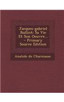 Jacques-gabriel Bulliot: Sa Vie Et Son Oeuvre... - Primary Source Edition