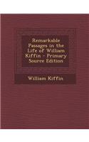 Remarkable Passages in the Life of William Kiffin - Primary Source Edition