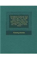 Formularies of Faith Put Forth by Authority During the Reign of Henry VIII: Viz: - Articles about Religion, 1536; The Institution of a Christian Man, 1537; A Necessary Doctrine and Erudition for Any Christian Man, 1543