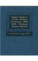 Papers Relative to the Affairs of Greece, 1826-1832 - Primary Source Edition