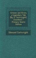 Armine and Elvira, a Legendary Tale [By E. Cartwright]. [Another] - Primary Source Edition