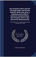 Our Country's Call to Service Through Public and Private Schools; Work-save-give; a Summons and a Plan of Action for American Boys, Girs, Parents. How to win the war for Democracy By