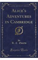 Alice's Adventures in Cambridge (Classic Reprint)