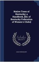 Native Trees of Kentucky; a Handbook, [Ed. of Kentucky Federation of Women's Clubs]