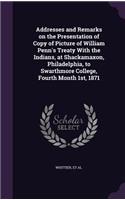 Addresses and Remarks on the Presentation of Copy of Picture of William Penn's Treaty with the Indians, at Shackamaxon, Philadelphia, to Swarthmore College, Fourth Month 1st, 1871