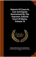 Reports of Cases in Law and Equity Determined by the Supreme Judicial Court of Maine, Volume 76