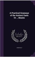 A Practical Grammar of the Antient Gaelc Or ... Manks