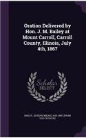 Oration Delivered by Hon. J. M. Bailey at Mount Carroll, Carroll County, Illinois, July 4th, 1867