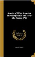 Annals of Miles Ancestry in Pennsylvania and Story of a Forged Will