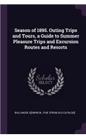 Season of 1895. Outing Trips and Tours, a Guide to Summer Pleasure Trips and Excursion Routes and Resorts