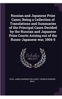 Russian and Japanese Prize Cases; Being a Collection of Translations and Summaries of the Principal Cases Decided by the Russian and Japanese Prize Courts Arising out of the Russo-Japanese war, 1904-5