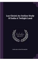 Lux Christi An Outline Study Of India A Twilight Land