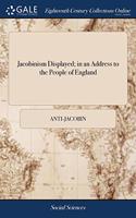 JACOBINISM DISPLAYED; IN AN ADDRESS TO T