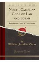 North Carolina Code of Law and Forms: Independent Order of Odd Fellows (Classic Reprint)