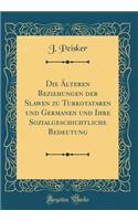 Die Ã?lteren Beziehungen Der Slawen Zu Turkotataren Und Germanen Und Ihre Sozialgeschichtliche Bedeutung (Classic Reprint)